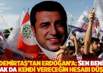 Demirtaş'tan Erdoğan'a: Sen beni bırak da kendi vereceğin hesabı d&uuml;ş&uuml;n