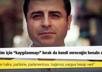 Demirtaş'tan Erdoğan'a: Sen benim için "kaygılanmayı" bırak da kendi vereceğin hesabı düşün