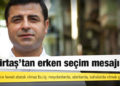 Demirtaş'tan erken seçim mesajı: Öyle, sadece tweet atarak olmaz bu iş; meydanlarda, alanlarda, sahalarda olmak gerekir
