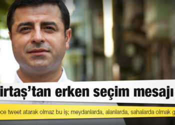 Demirtaş'tan erken seçim mesajı: Öyle, sadece tweet atarak olmaz bu iş; meydanlarda, alanlarda, sahalarda olmak gerekir
