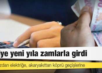 Doğalgazdan elektriğe, akaryakıttan köprü geçişlerine: Türkiye yeni yıla zamlarla girdi