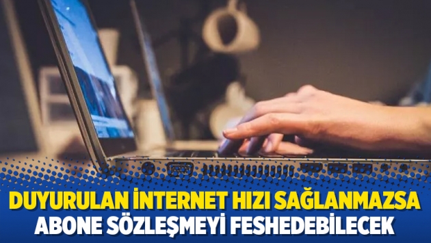 Duyurulan internet hızı sağlanmazsa abone sözleşmeyi feshedebilecek