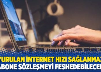 Duyurulan internet hızı sağlanmazsa abone s&ouml;zleşmeyi feshedebilecek