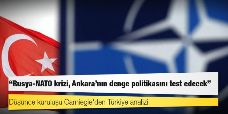 Düşünce kuruluşu Carniegie'den Türkiye analizi: Rusya-NATO krizi, Ankara'nın denge politikasını test edecek