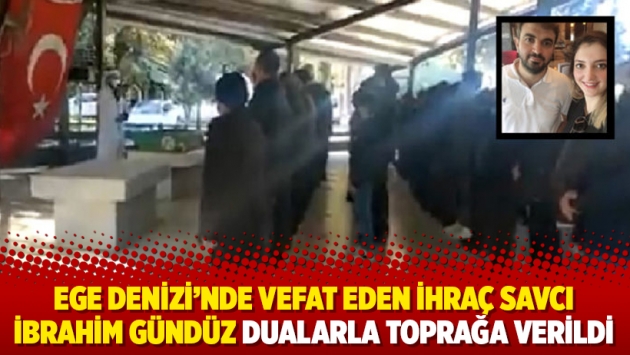 Ege Denizi’nde vefat eden ihraç savcı İbrahim Gündüz dualarla toprağa verildi