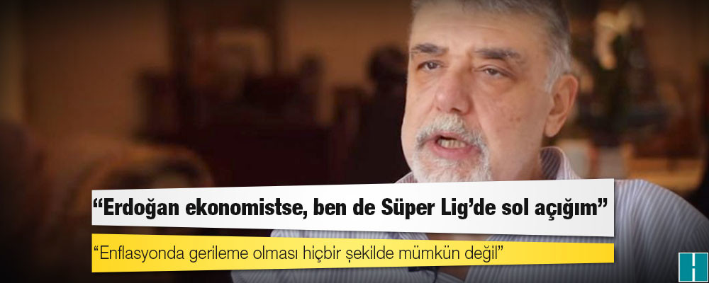 Ekonomist Atilla Yeşilada: Erdoğan ekonomistse, ben de Süper Lig’de sol açığım!