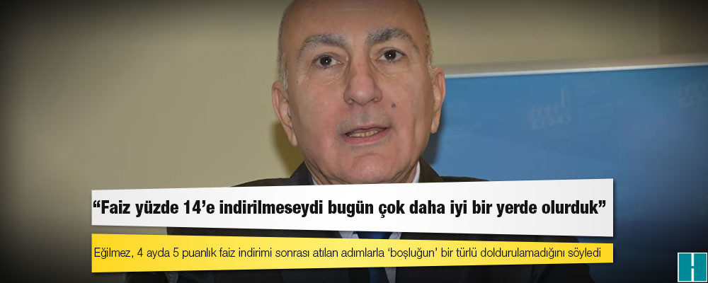 Ekonomist Mahfi Eğilmez: Faiz yüzde 14'e indirilmeseydi bugün çok daha iyi bir yerde olurduk