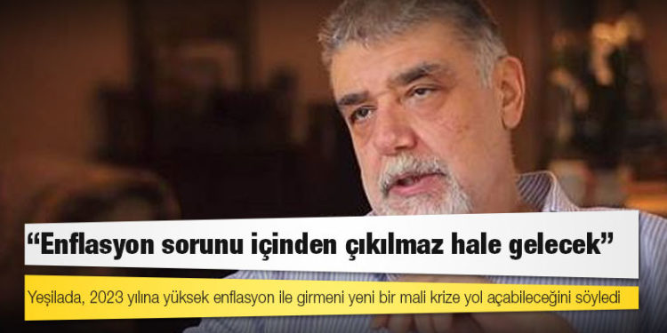 Ekonomist Yeşilada: Enflasyon sorunu içinden çıkılmaz hale gelecek