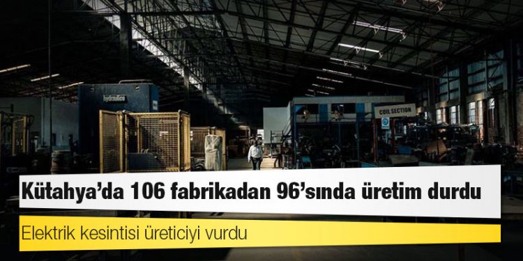 Elektrik kesintisi üreticiyi vurdu: Kütahya'da 106 fabrikadan 96'sında üretim durdu