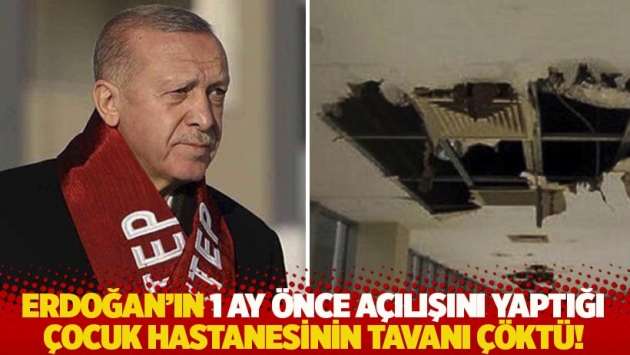 Erdoğan'ın 1 ay önce açılışını yaptığı çocuk hastanesinin tavanı çöktü!