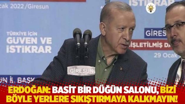 Erdoğan: Basit bir düğün salonu, bizi böyle yerlere sıkıştırmaya kalkmayın!