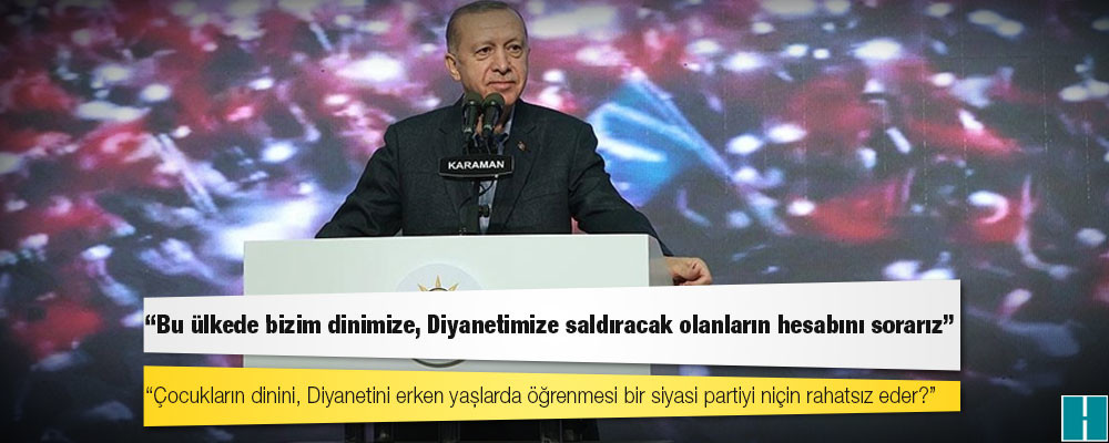 Erdoğan: Bay Kemal, sıkıysa kalk bu havlayanları sustur; bu ülkede bizim dinimize, Diyanetimize saldıracak olanların hesabını sorarız