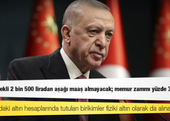 Erdoğan: Hiçbir emekli 2 bin 500 liradan aşağı maaş almayacak; memur zammı yüzde 30,5 oldu