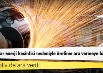 Fabrikalar enerji kesintisi nedeniyle üretime ara vermeye başladı
