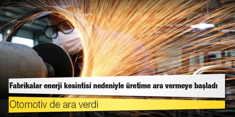 Fabrikalar enerji kesintisi nedeniyle üretime ara vermeye başladı