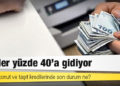 Faizler yüzde 40’a gidiyor: İhtiyaç, konut ve taşıt kredilerinde son durum ne?