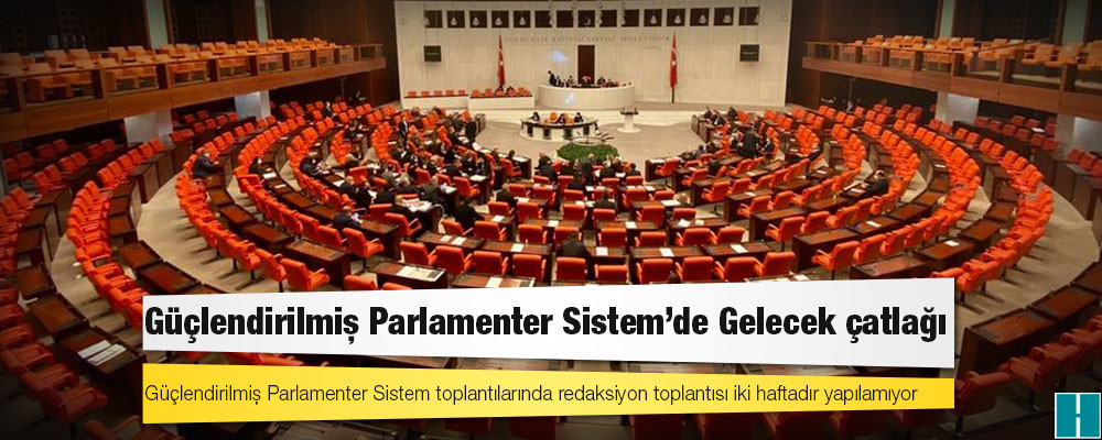 Güçlendirilmiş Parlamenter Sistem’de Gelecek çatlağı