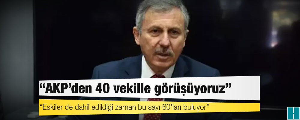 Gelecek Partili Özdağ: AKP’den 40 vekille görüşüyoruz