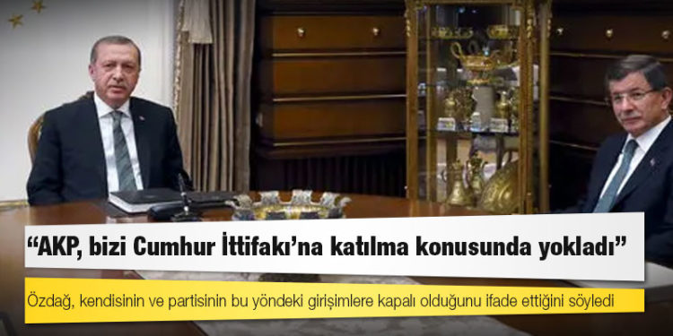 Gelecek Partili Özdağ: AKP, bizi Cumhur İttifakı'na katılma konusunda yokladı