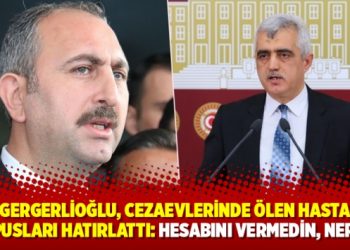 Gergerlioğlu, cezaevlerinde &ouml;len hasta mahpusları hatırlattı: Hesabını vermedin, nereye?