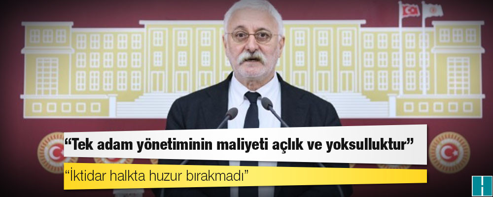 HDP Grup Başkanvekili Oluç: Tek adam yönetiminin maliyeti açlık ve yoksulluktur