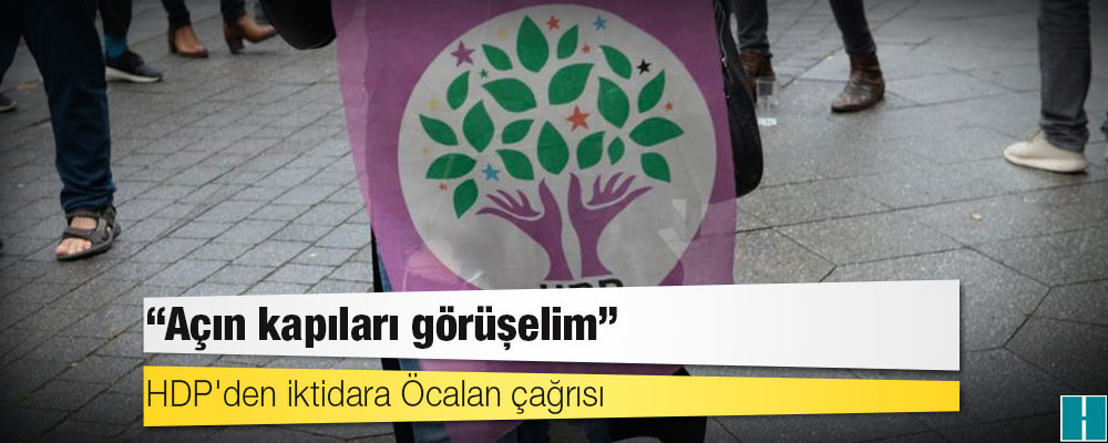 HDP'den iktidara Öcalan çağrısı: Açın kapıları görüşelim