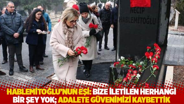 Hablemitoğlu’nun eşi: Bize iletilen herhangi bir şey yok; adalete güvenimizi kaybettik