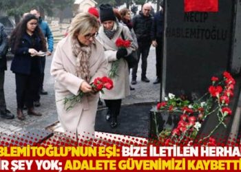 Hablemitoğlu&rsquo;nun eşi: Bize iletilen herhangi bir şey yok; adalete g&uuml;venimizi kaybettik