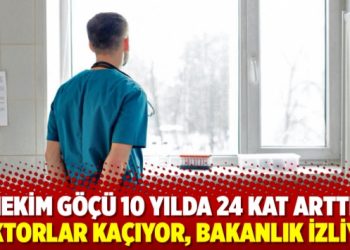 Hekim g&ouml;&ccedil;&uuml; 10 yılda 24 kat arttı: Doktorlar ka&ccedil;ıyor, bakanlık izliyor