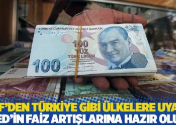 IMF&rsquo;den T&uuml;rkiye gibi &uuml;lkelere uyarı: Fed&rsquo;in faiz artışlarına hazır olun