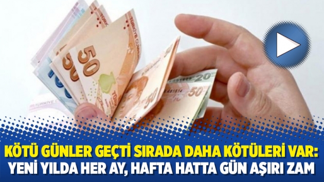 Kötü günler geçti sırada daha kötüleri var: Yeni yılda her ay, hafta hatta gün aşırı zam