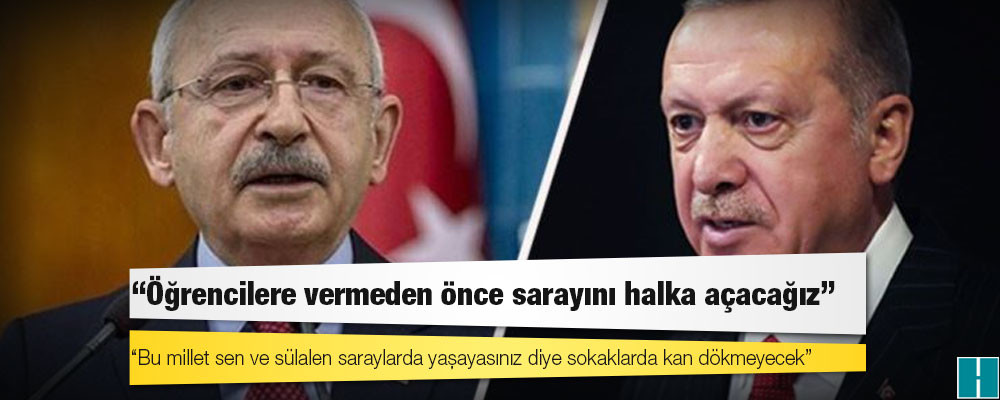 Kılıçdaroğlu’ndan Erdoğan’a: Öğrencilere vermeden önce sarayını halka açacağız