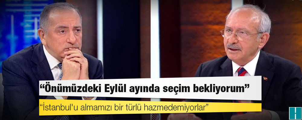 Kılıçdaroğlu: Önümüzdeki Eylül ayında seçim bekliyorum