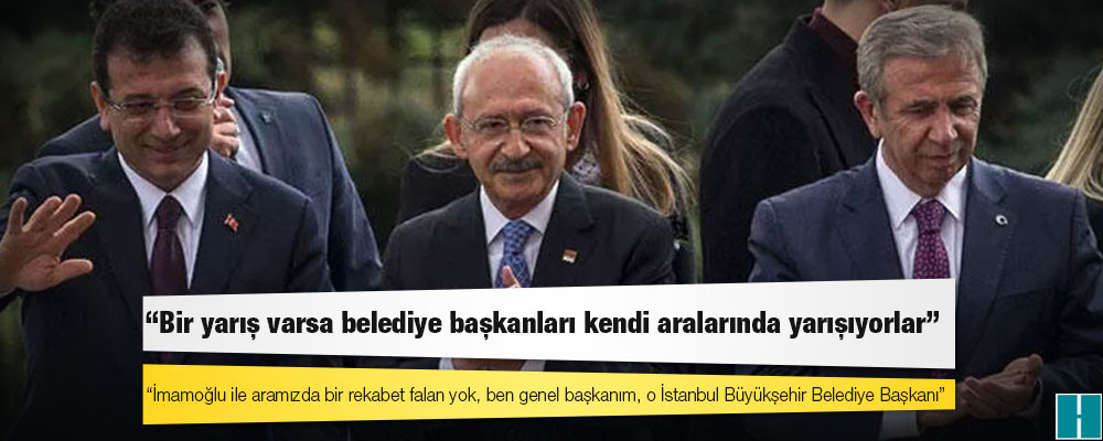 Kılıçdaroğlu: Bir yarış varsa belediye başkanları kendi aralarında yarışıyorlar