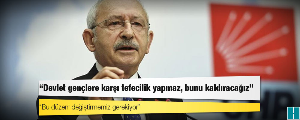 Kılıçdaroğlu: Devlet gençlere karşı tefecilik yapmaz, bunu kaldıracağız