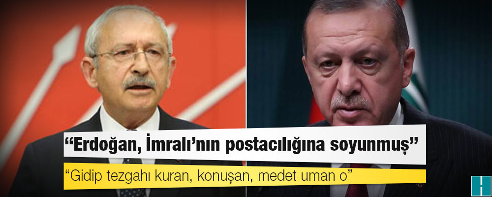 Kılıçdaroğlu: Erdoğan, İmralı'nın postacılığına soyunmuş