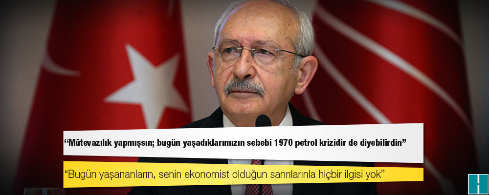 Kılıçdaroğlu Erdoğan'a seslendi: Mütevazılık yapmışsın; bugün yaşadıklarımızın sebebi 1970 petrol krizidir de diyebilirdin