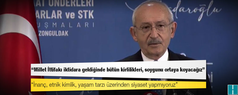 Kılıçdaroğlu: Millet İttifakı iktidara geldiğinde bütün kirlilikleri, soygunu ortaya koyacağız