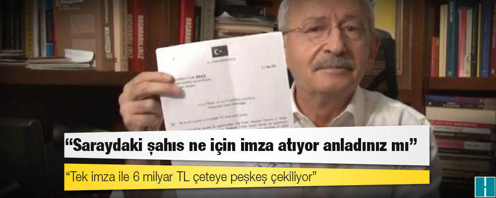 Kılıçdaroğlu belgeyi göstererek anlattı: Saraydaki şahıs ne için imza atıyor anladınız mı, tek imza ile 6 milyar TL çeteye peşkeş çekiliyor