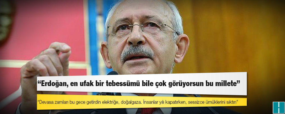 Kılıçdaroğlu'ndan elektrik ve doğalgaz zamlarına tepki: Erdoğan, en ufak bir tebessümü bile çok görüyorsun bu millete