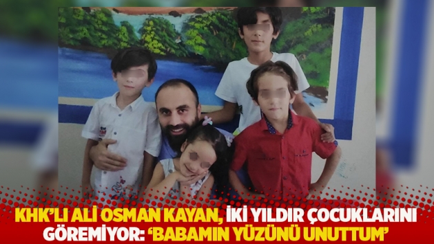 KHK’lı Ali Osman Kayan, iki yıldır çocuklarını göremiyor: 'Babamın yüzünü unuttum'