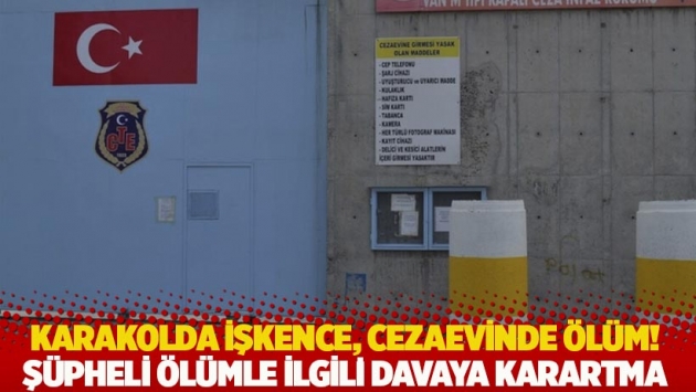 Karakolda işkence, cezaevinde ölüm! Şüpheli ölümle ilgili davaya karartma