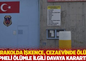 Karakolda işkence, cezaevinde &ouml;l&uuml;m! Ş&uuml;pheli &ouml;l&uuml;mle ilgili davaya karartma