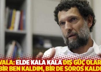Kavala: Elde kala kala dış g&uuml;&ccedil; olarak bir ben kaldım, bir de Soros kaldı