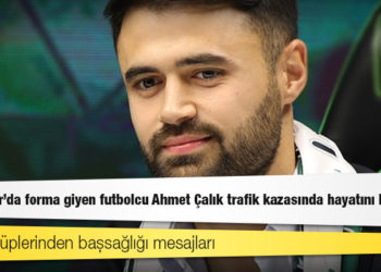 Konyaspor'da forma giyen futbolcu Ahmet Çalık trafik kazasında hayatını kaybetti