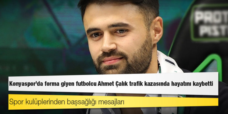 Konyaspor'da forma giyen futbolcu Ahmet Çalık trafik kazasında hayatını kaybetti