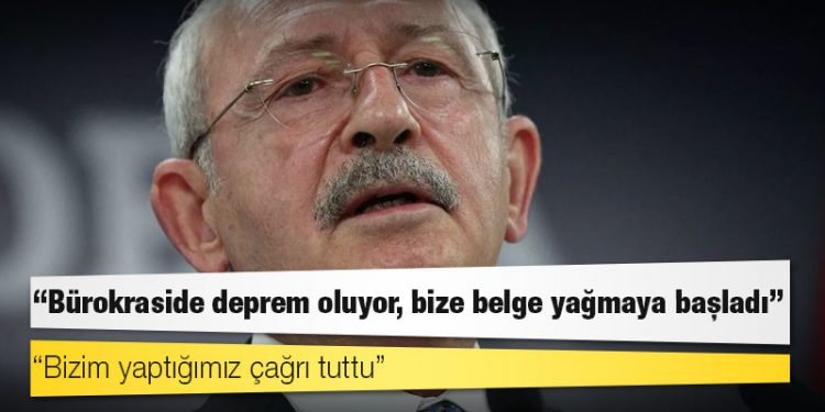 Kılıçdaroğlu: Bürokraside deprem oluyor, bize belge yağmaya başladı