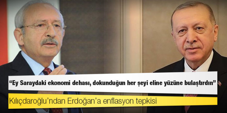 Kılıçdaroğlu’ndan Erdoğan’a enflasyon tepkisi: Ey Saraydaki ekonomi dehası, dokunduğun her şeyi eline yüzüne bulaştırdın!