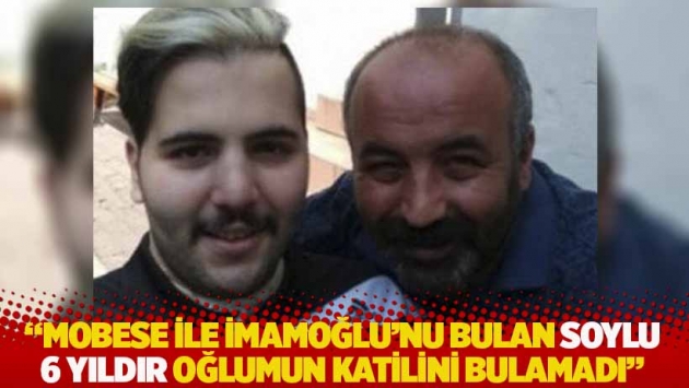 "MOBESE ile İmamoğlu’nu bulan Soylu 6 yıldır oğlumun katilini bulamadı"