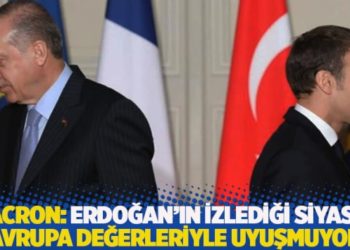Macron: Erdoğan&rsquo;ın izlediği siyaset Avrupa değerleriyle uyuşmuyor
